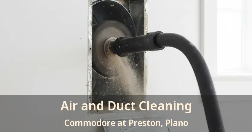 Air and Duct Cleaning Commodore at Preston, Plano - TX