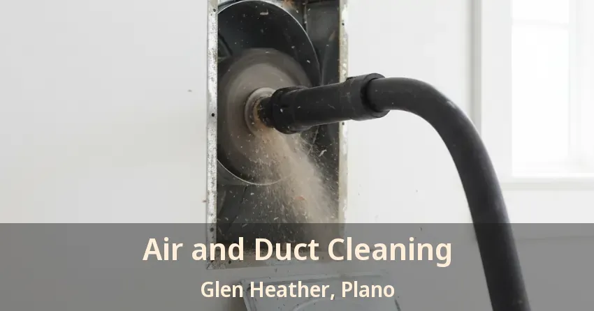 Air and Duct Cleaning Glen Heather, Plano - TX