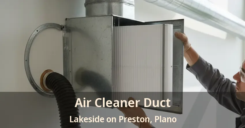 Air Cleaner Duct Lakeside on Preston, Plano - TX