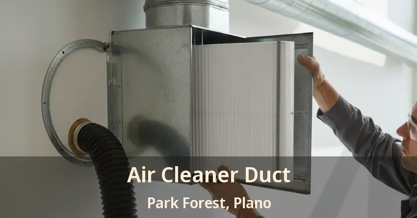 Air Cleaner Duct Park Forest, Plano - TX Air Cleaner Duct Park Forest, Plano - TX