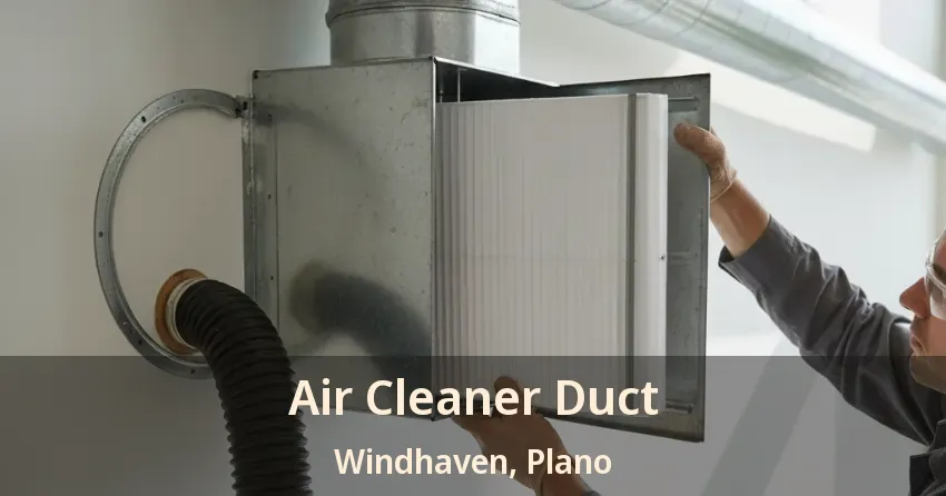 Air Cleaner Duct Windhaven, Plano - TX