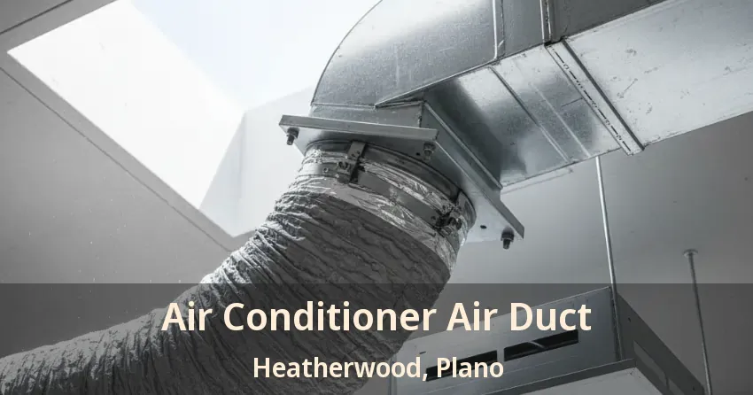 Air Conditioner Air Duct Heatherwood, Plano - TX Air Conditioner Air Duct Heatherwood, Plano - TX