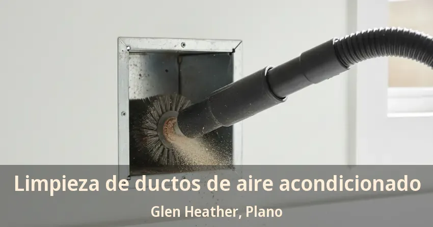 Limpieza de ductos de aire acondicionado Glen Heather, Plano - TX