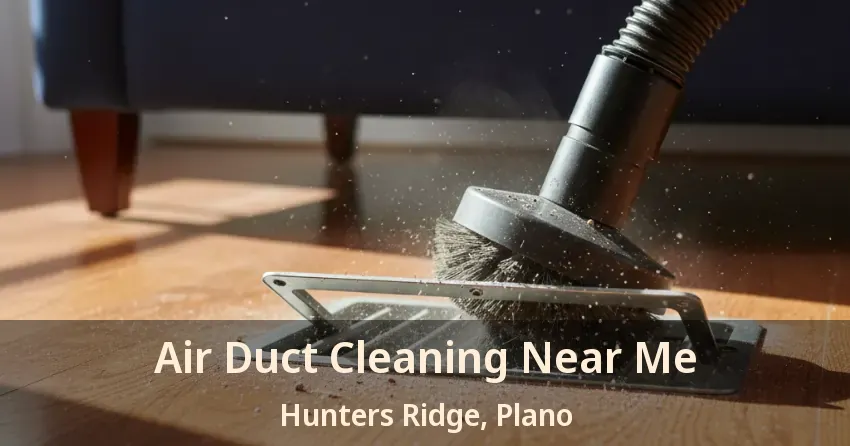 Air Duct Cleaning Near Me Hunters Ridge, Plano - TX