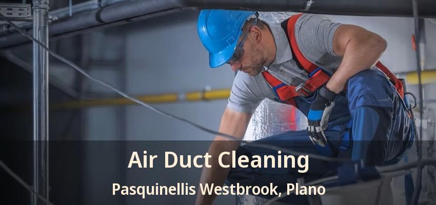 Air Duct Cleaning Pasquinellis Westbrook, Plano - TX