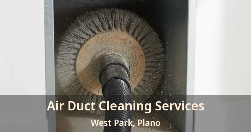 Air Duct Cleaning Services West Park, Plano - TX