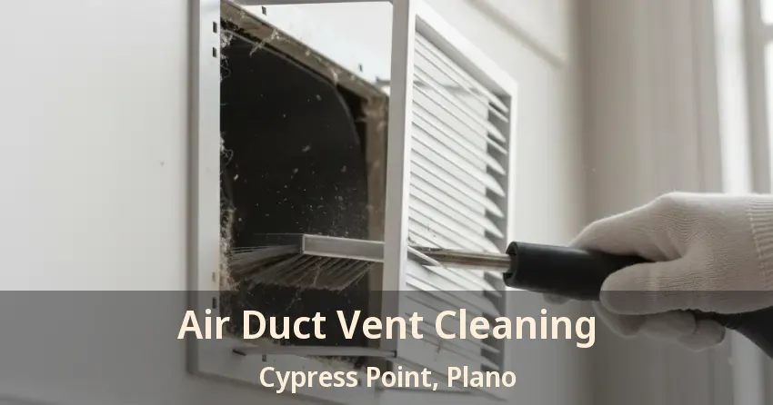 Air Duct Vent Cleaning Cypress Point, Plano - TX Air Duct Vent Cleaning Cypress Point, Plano - TX