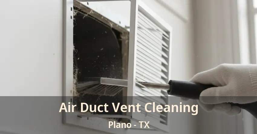 Air Duct Vent Cleaning Plano - TX
