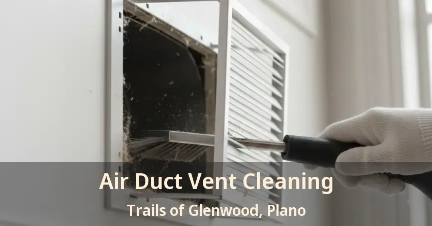 Air Duct Vent Cleaning Trails of Glenwood, Plano - TX