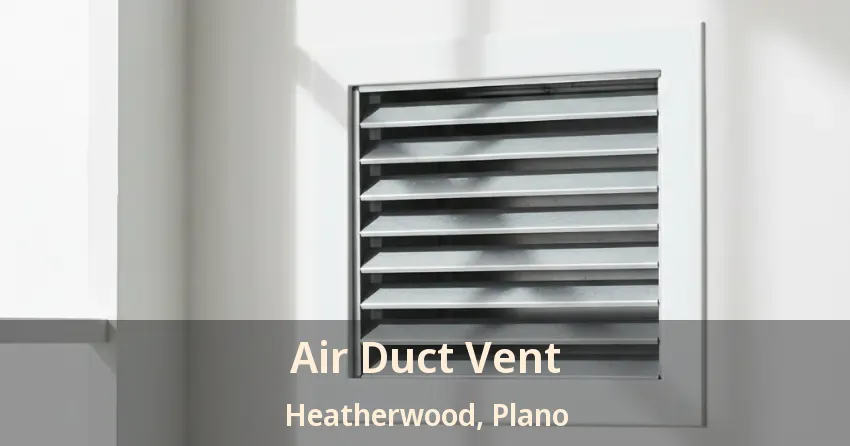 Air Duct Vent Heatherwood, Plano - TX