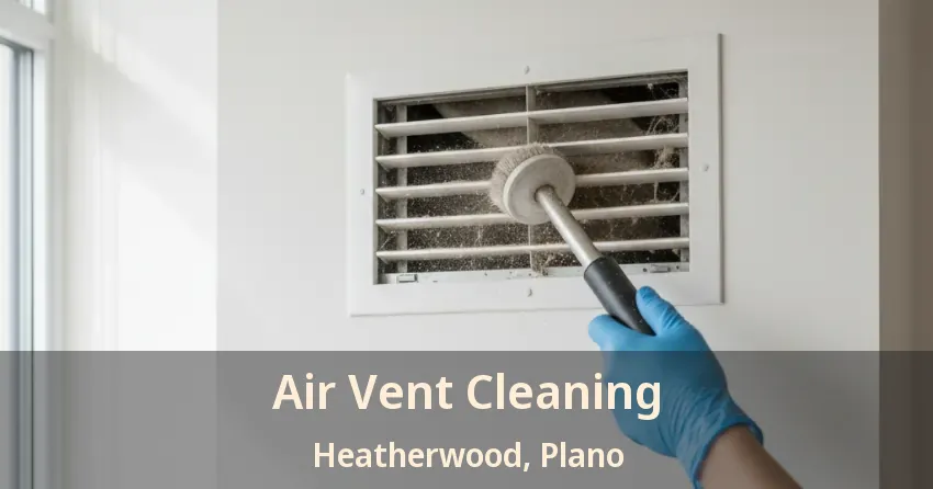 Air Vent Cleaning Heatherwood, Plano - TX