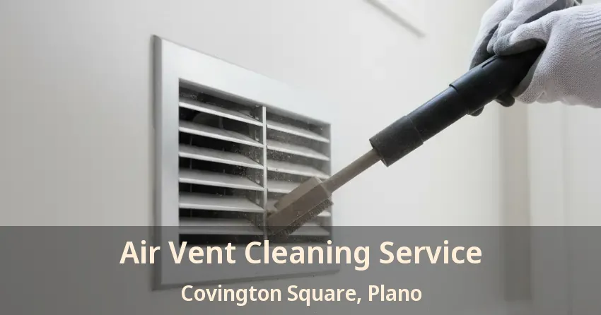 Air Vent Cleaning Service Covington Square, Plano - TX