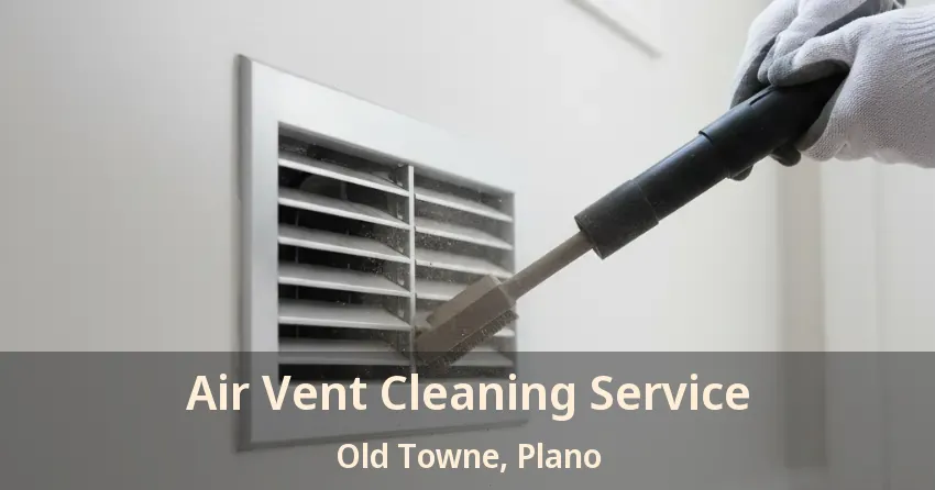 Air Vent Cleaning Service Old Towne, Plano - TX