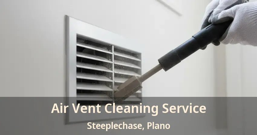 Air Vent Cleaning Service Steeplechase, Plano - TX