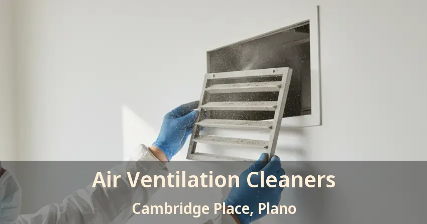 Air Ventilation Cleaners Cambridge Place, Plano - TX