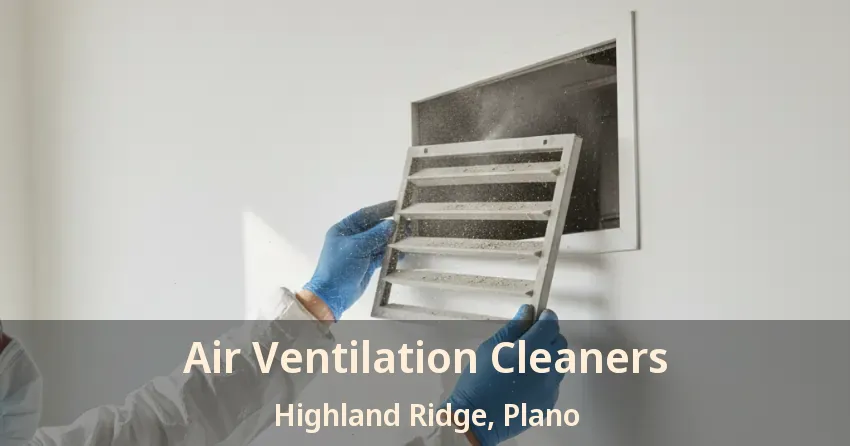 Air Ventilation Cleaners Highland Ridge, Plano - TX
