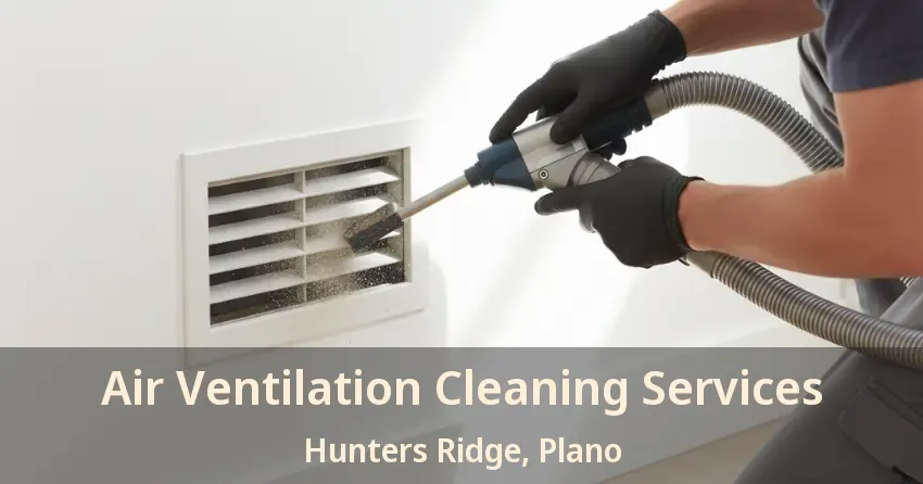 Air Ventilation Cleaning Services Hunters Ridge, Plano - TX Air Ventilation Cleaning Services Hunters Ridge, Plano - TX