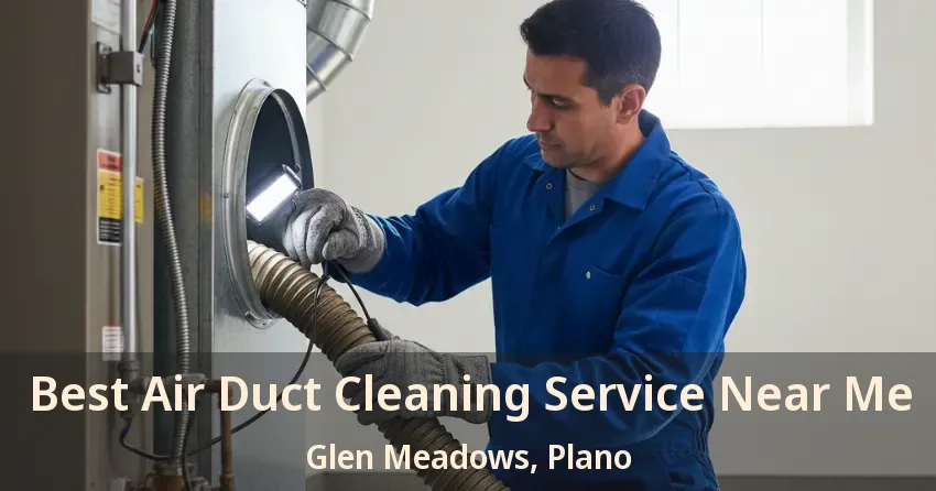 Best Air Duct Cleaning Service Near Me Glen Meadows, Plano - TX
