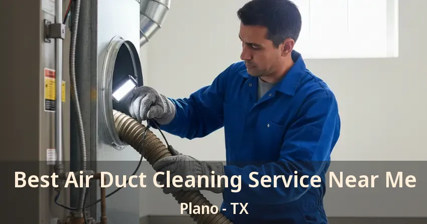 Best Air Duct Cleaning Service Near Me Plano - TX