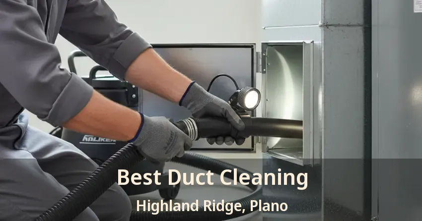 Best Duct Cleaning Highland Ridge, Plano - TX