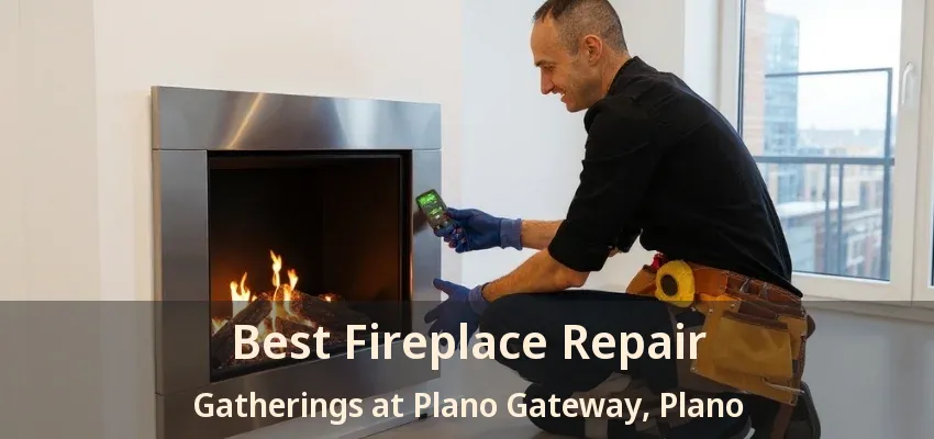 Best Fireplace Repair Gatherings at Plano Gateway, Plano - TX