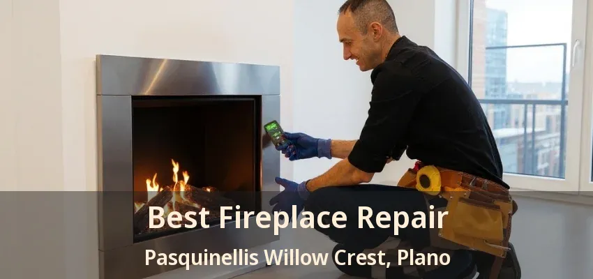 Best Fireplace Repair Pasquinellis Willow Crest, Plano - TX