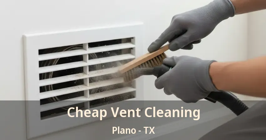 Cheap Vent Cleaning Plano - TX