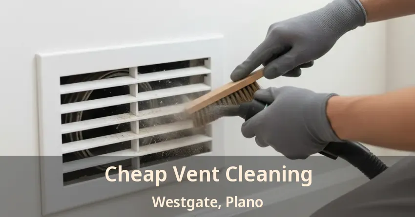 Cheap Vent Cleaning Westgate, Plano - TX