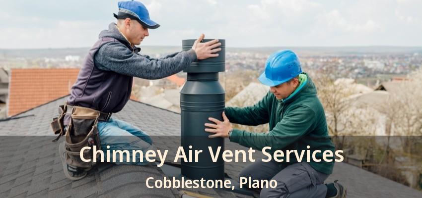 Chimney Air Vent Services Cobblestone, Plano - TX