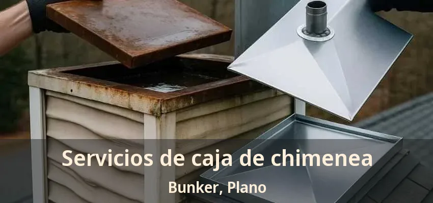 Servicios de caja de chimenea Bunker, Plano - TX Servicios de caja de chimenea Bunker, Plano - TX