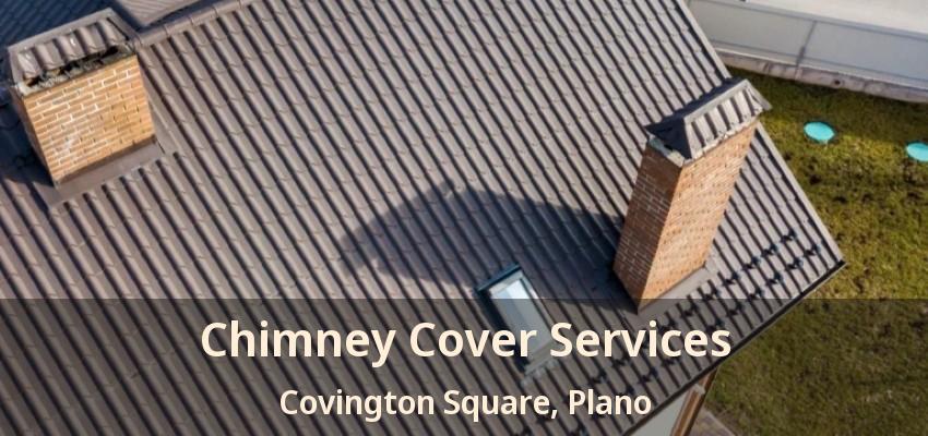 Chimney Cover Services Covington Square, Plano - TX