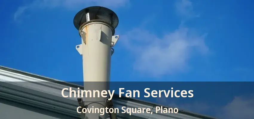 Chimney Fan Services Covington Square, Plano - TX