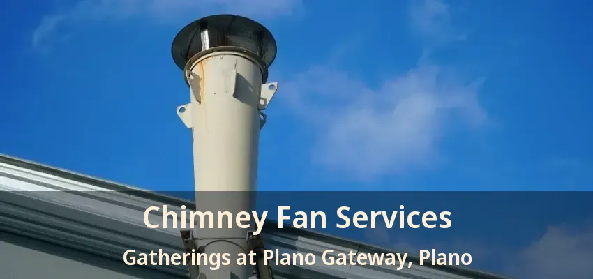 Chimney Fan Services Gatherings at Plano Gateway, Plano - TX