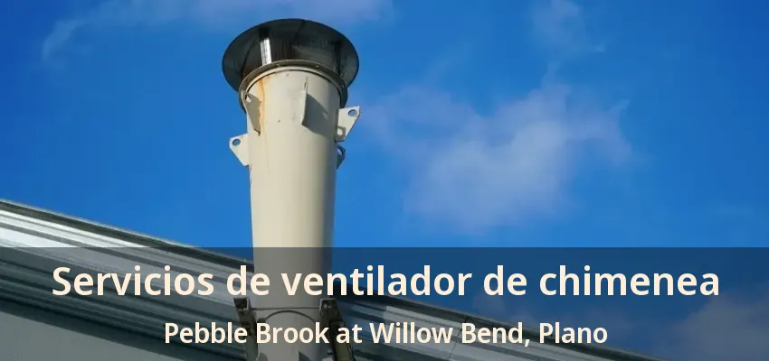 Servicios de ventilador de chimenea Pebble Brook at Willow Bend, Plano - TX Servicios de ventilador de chimenea Pebble Brook at Willow Bend, Plano - TX