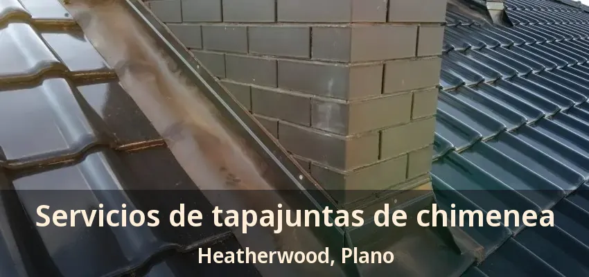 Servicios de tapajuntas de chimenea Heatherwood, Plano - TX