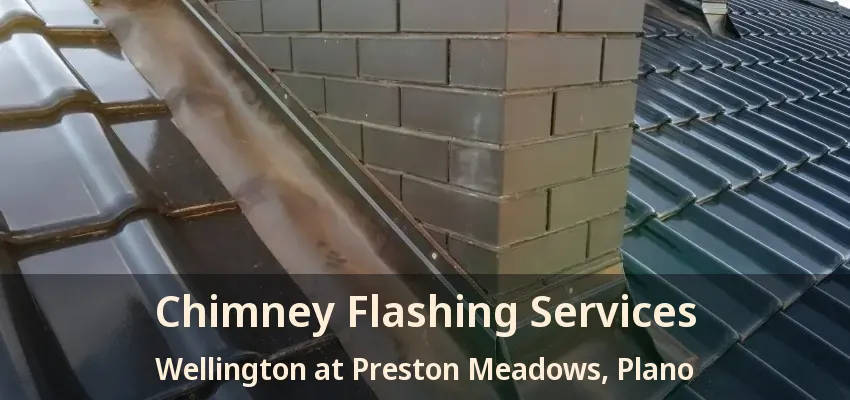 Chimney Flashing Services Wellington at Preston Meadows, Plano - TX