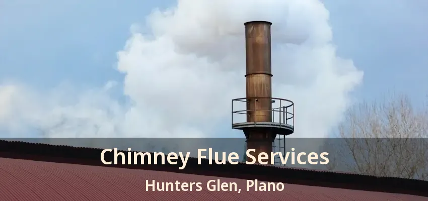 Chimney Flue Services Hunters Glen, Plano - TX