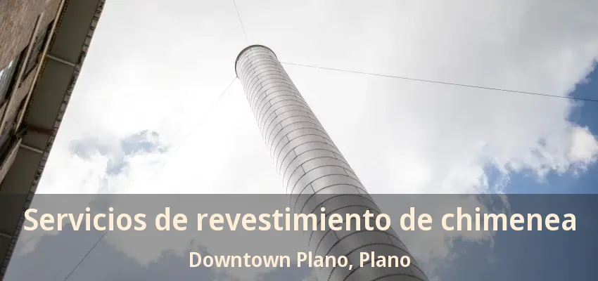 Servicios de revestimiento de chimenea Downtown Plano, Plano - TX