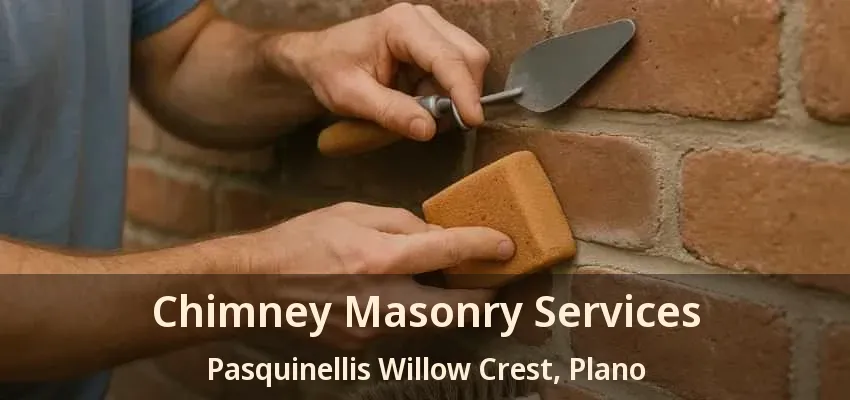 Chimney Masonry Services Pasquinellis Willow Crest, Plano - TX Chimney Masonry Services Pasquinellis Willow Crest, Plano - TX