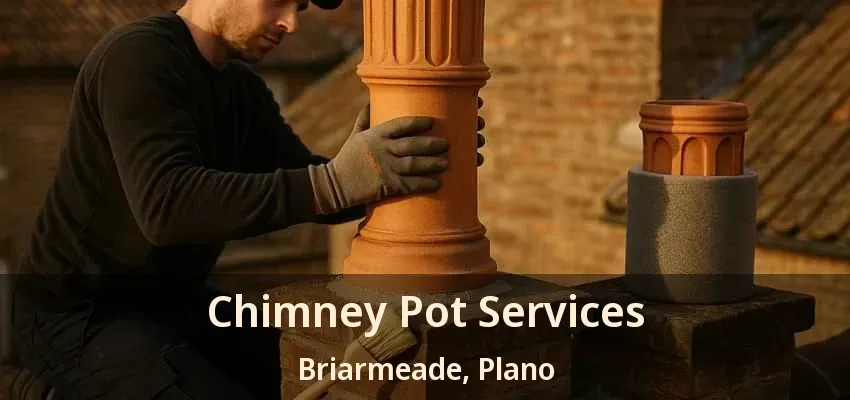 Chimney Pot Services Briarmeade, Plano - TX Chimney Pot Services Briarmeade, Plano - TX