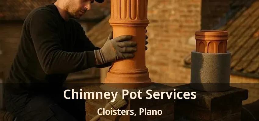 Chimney Pot Services Cloisters, Plano - TX Chimney Pot Services Cloisters, Plano - TX