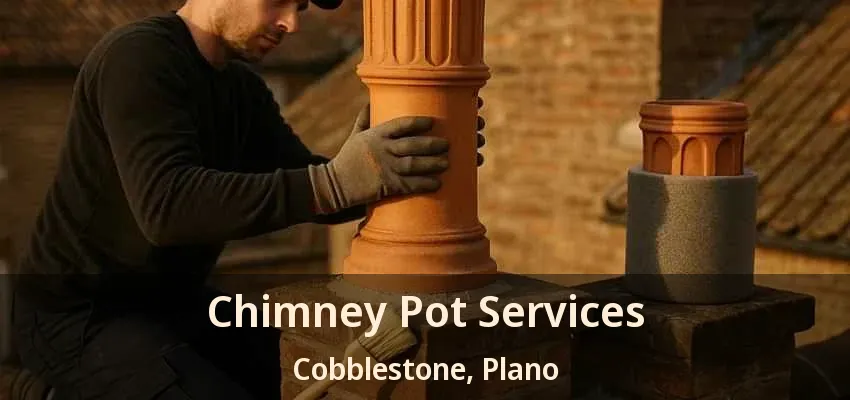 Chimney Pot Services Cobblestone, Plano - TX Chimney Pot Services Cobblestone, Plano - TX