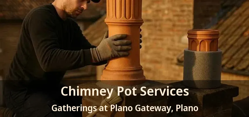 Chimney Pot Services Gatherings at Plano Gateway, Plano - TX Chimney Pot Services Gatherings at Plano Gateway, Plano - TX