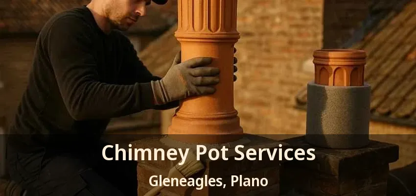 Chimney Pot Services Gleneagles, Plano - TX Chimney Pot Services Gleneagles, Plano - TX