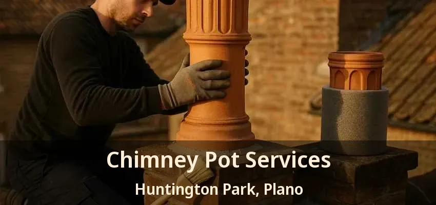Chimney Pot Services Huntington Park, Plano - TX Chimney Pot Services Huntington Park, Plano - TX