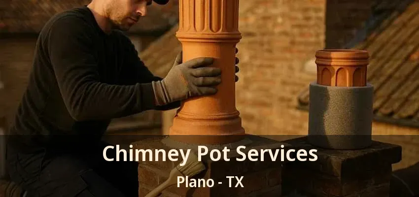 Chimney Pot Services Plano - TX Chimney Pot Services Plano - TX