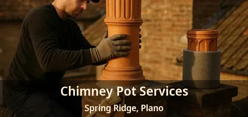 Chimney Pot Services Spring Ridge, Plano - TX Chimney Pot Services Spring Ridge, Plano - TX
