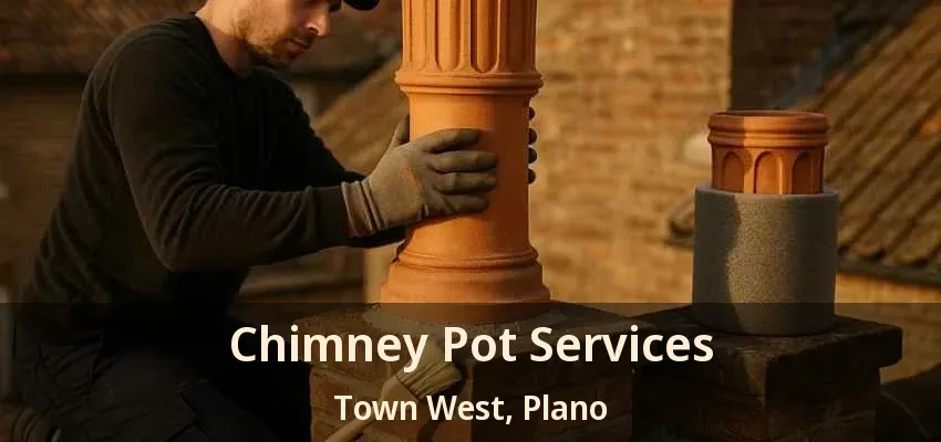 Chimney Pot Services Town West, Plano - TX