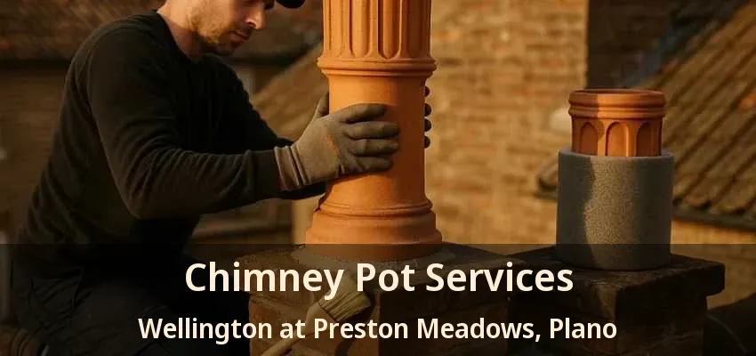 Chimney Pot Services Wellington at Preston Meadows, Plano - TX Chimney Pot Services Wellington at Preston Meadows, Plano - TX