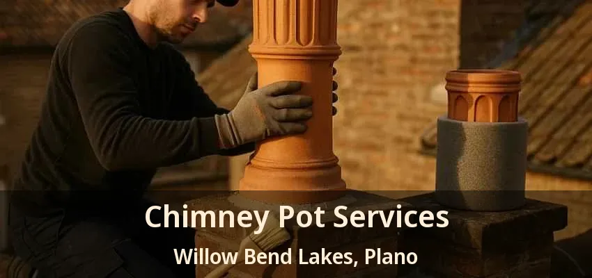 Chimney Pot Services Willow Bend Lakes, Plano - TX Chimney Pot Services Willow Bend Lakes, Plano - TX